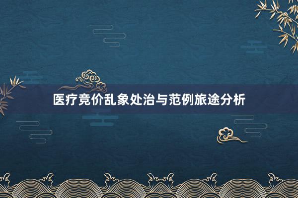 医疗竞价乱象处治与范例旅途分析