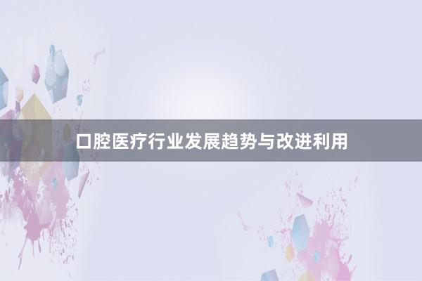 口腔医疗行业发展趋势与改进利用
